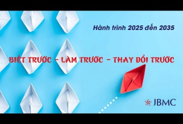 BIẾT TRƯƠC - LÀM TRƯỚC - THAY ĐỔI TRƯỚC - JBMC - 2025.05.26